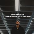 Tom Meighan - Everyone’s Addicted To Something